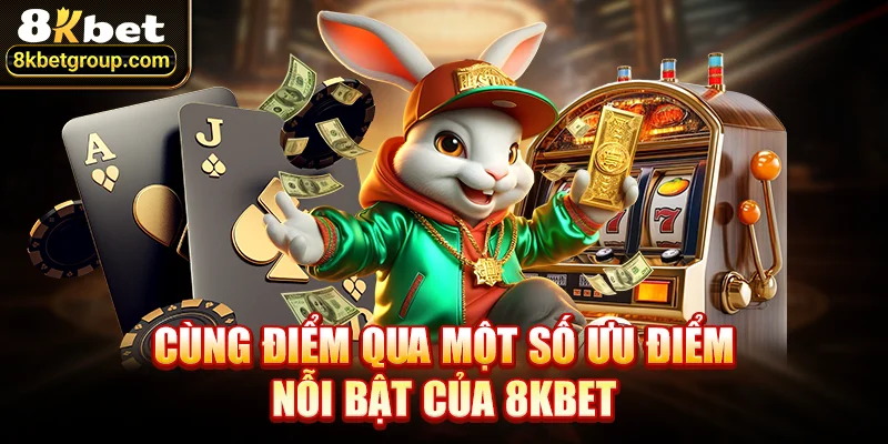 Cùng Điểm Qua Một Số Ưu Điểm Nỗi Bật Của 8KBET