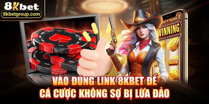 Vào Đúng Link 8KBET Để Cá Cược Không Sợ Bị Lừa Đảo